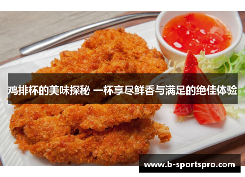鸡排杯的美味探秘 一杯享尽鲜香与满足的绝佳体验