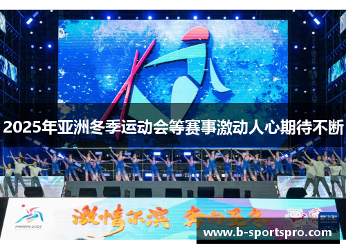 2025年亚洲冬季运动会等赛事激动人心期待不断