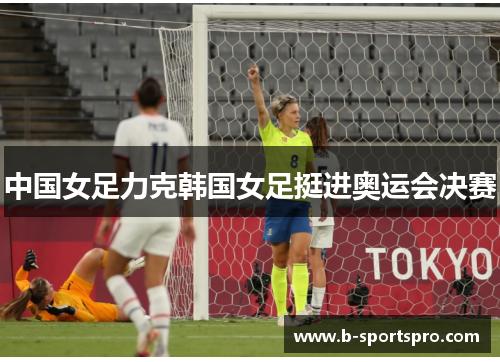 中国女足力克韩国女足挺进奥运会决赛