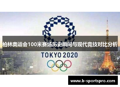 柏林奥运会100米赛场历史瞬间与现代竞技对比分析